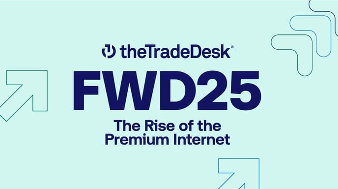FWD25: The Rise of the Premium Internet - The Trade Desk